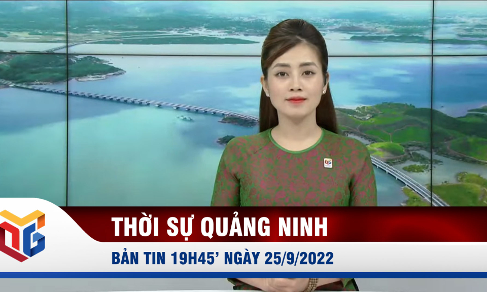 Bản tin thời sự 19h45' ngày 25/9/2022