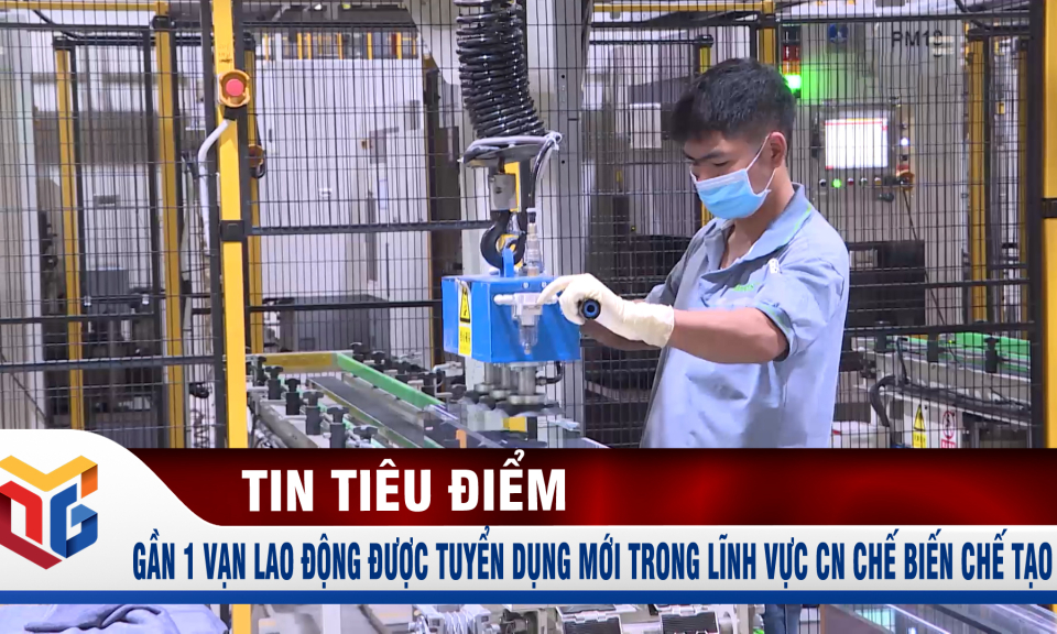 Gần 1 vạn lao động được tuyển dụng mới trong lĩnh vực công nghiệp chế biến, chế tạo