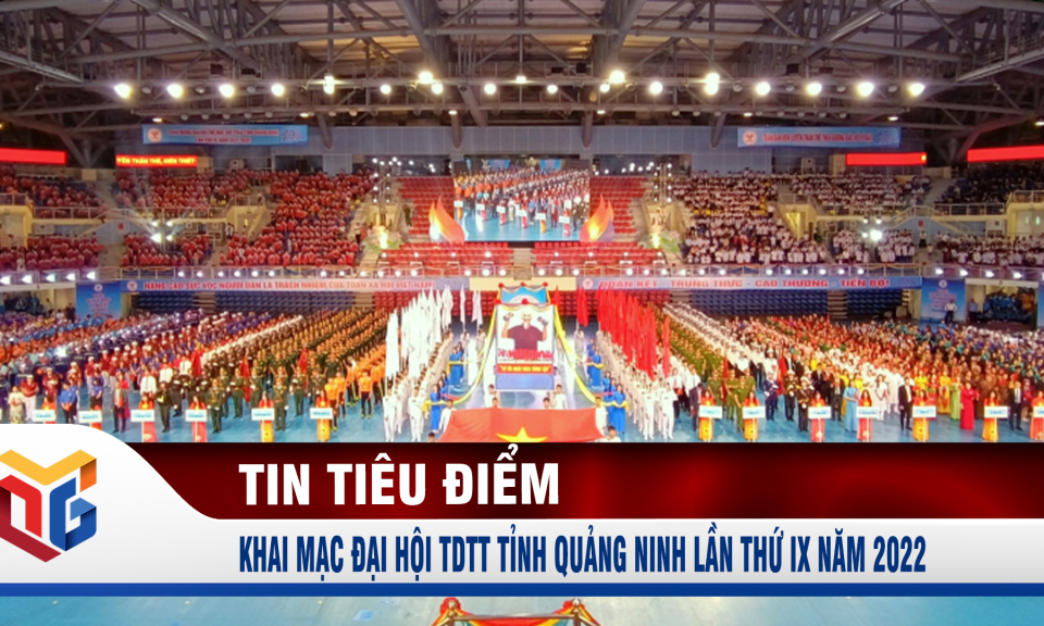 Khai mạc Đại hội TDTT tỉnh Quảng Ninh lần thứ IX năm 2022