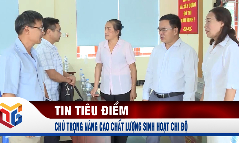 Chú trọng nâng cao chất lượng sinh hoạt chi bộ