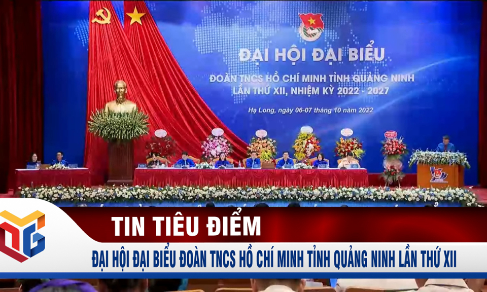 Đại hội đại biểu Đoàn TNCS Hồ Chí Minh tỉnh Quảng Ninh lần thứ XII