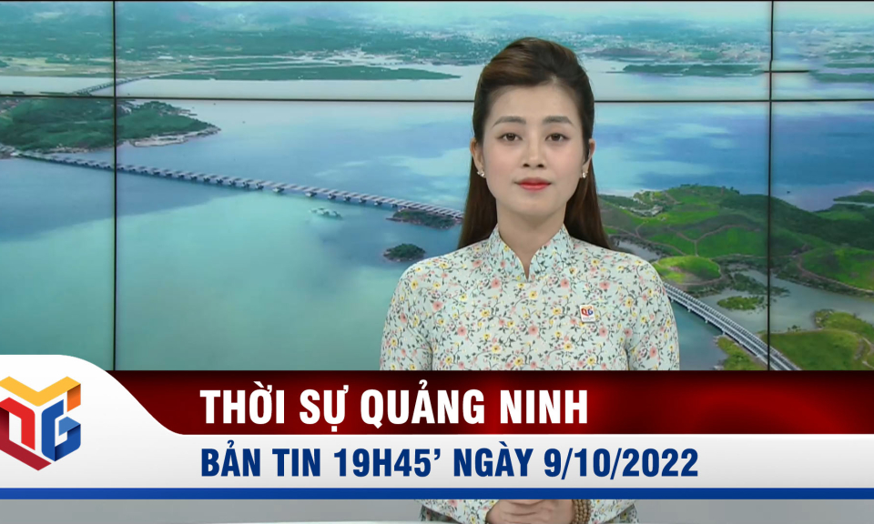 Bản tin thời sự 19h45' ngày 9/10/2022