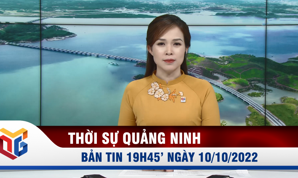 Bản tin thời sự 19h45' ngày 10/10/2022