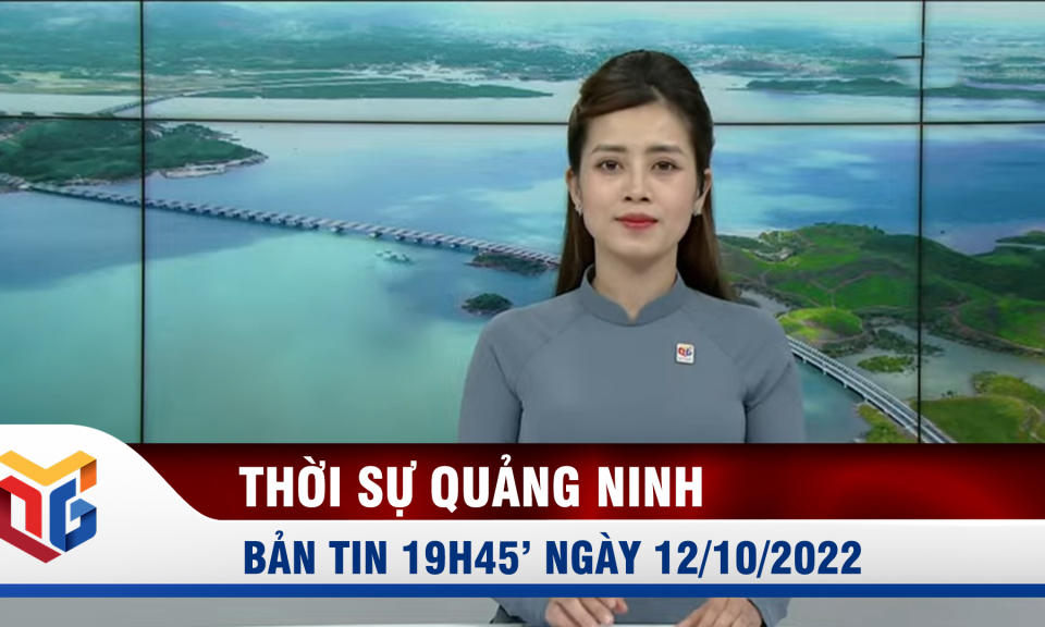 Bản tin thời sự 19h45' ngày 12/10/2022