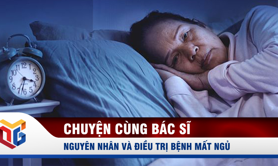 Chuyện cùng bác sĩ: Nguyên nhân và điều trị bệnh mất ngủ