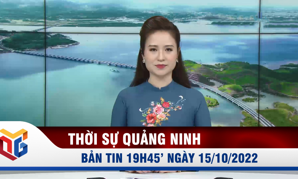 Bản tin thời sự 19h45' ngày 15/10/2022