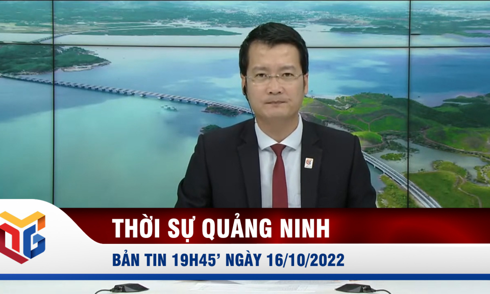 Bản tin thời sự 19h45' ngày 16/10/2022