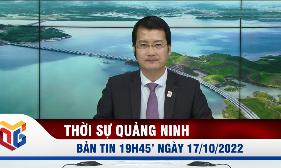 Bản tin thời sự 19h45' ngày 17/10/2022