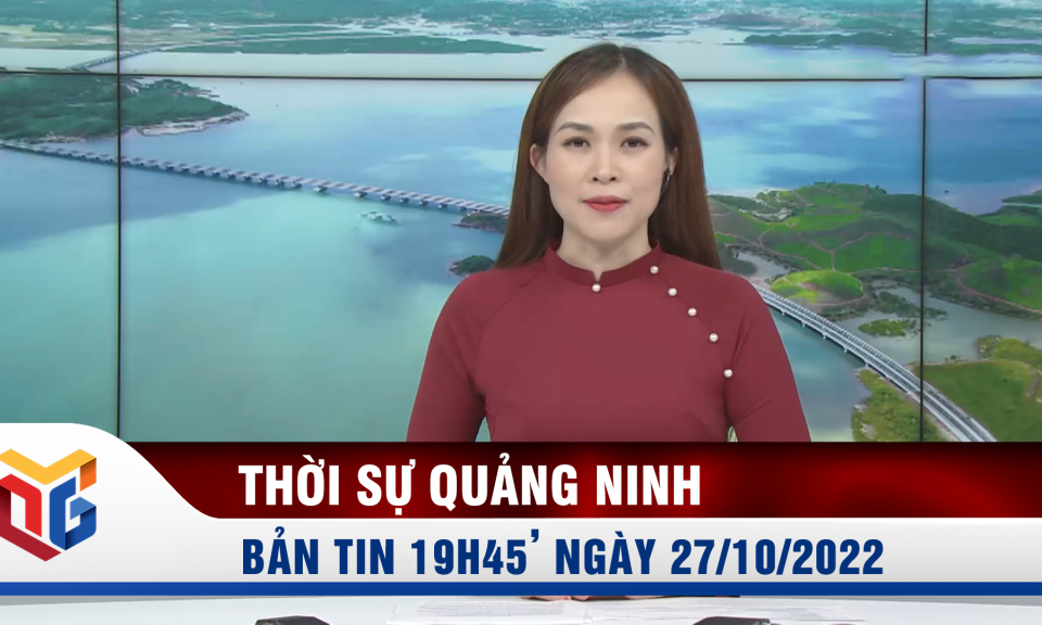 Bản tin thời sự 19h45' ngày 27/10/2022