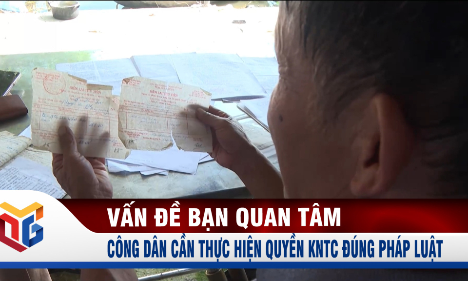 Công dân cần thực hiện quyền KNTC đúng pháp luật