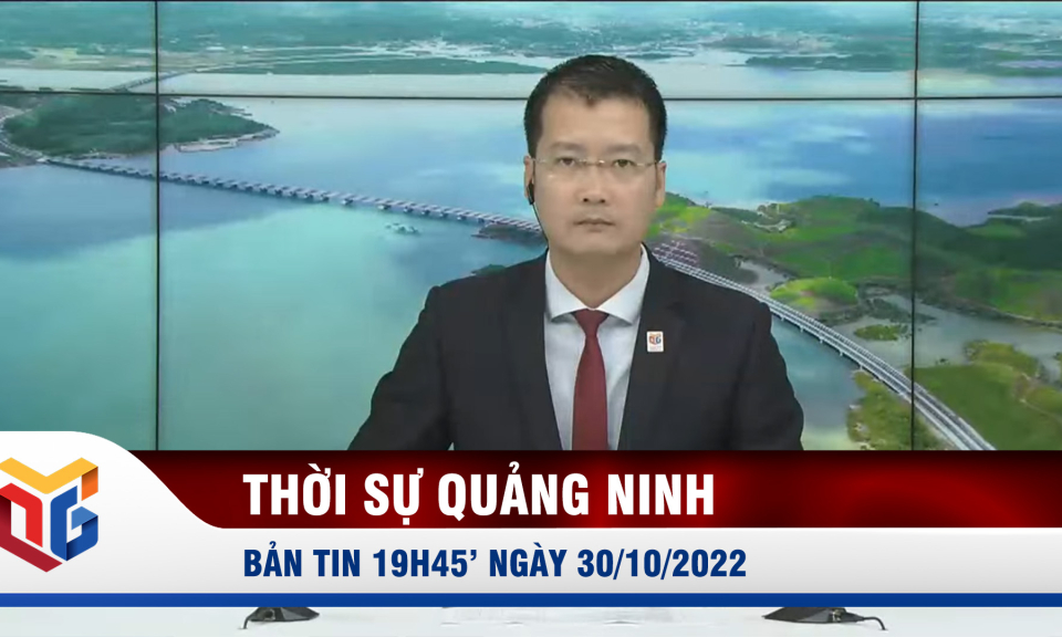 Bản tin thời sự 19h45' ngày 30/10/2022