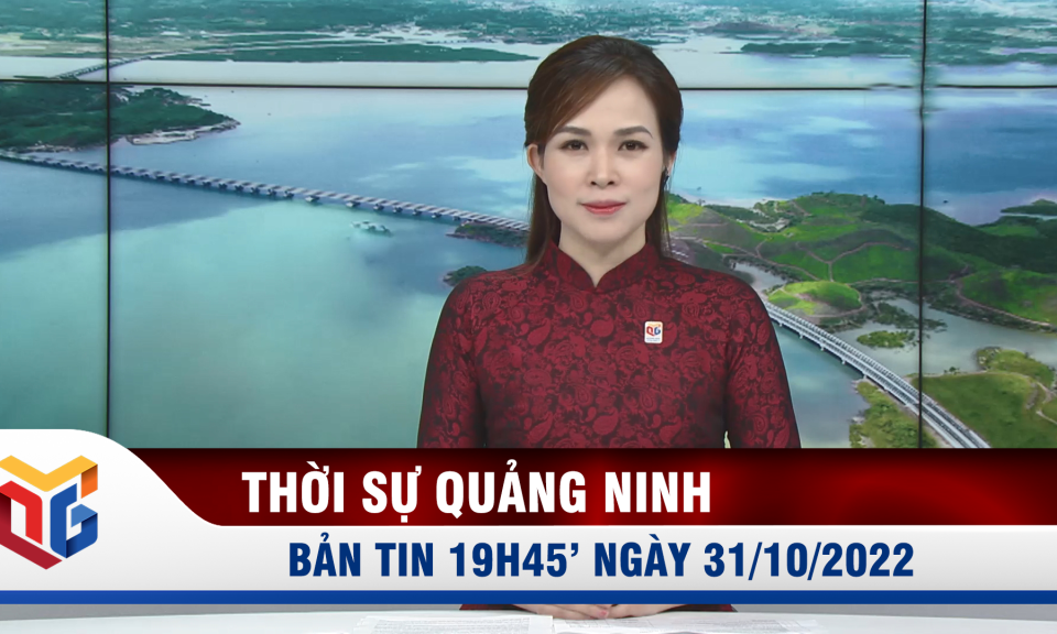 Bản tin thời sự 19h45' ngày 31/10/2022