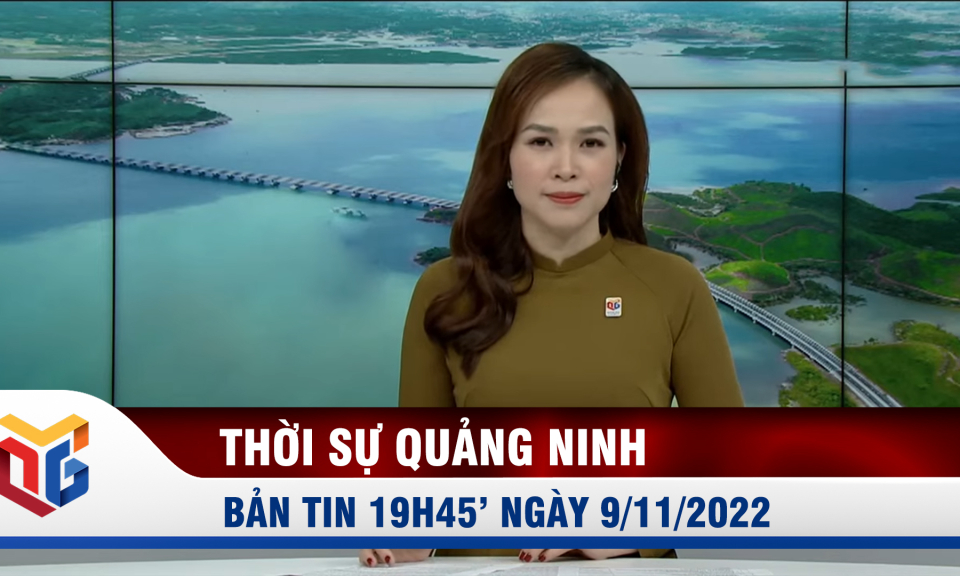 Bản tin thời sự 19h45' ngày 9/11/2022