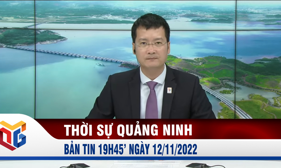 Bản tin thời sự 19h45' ngày 12/11/2022