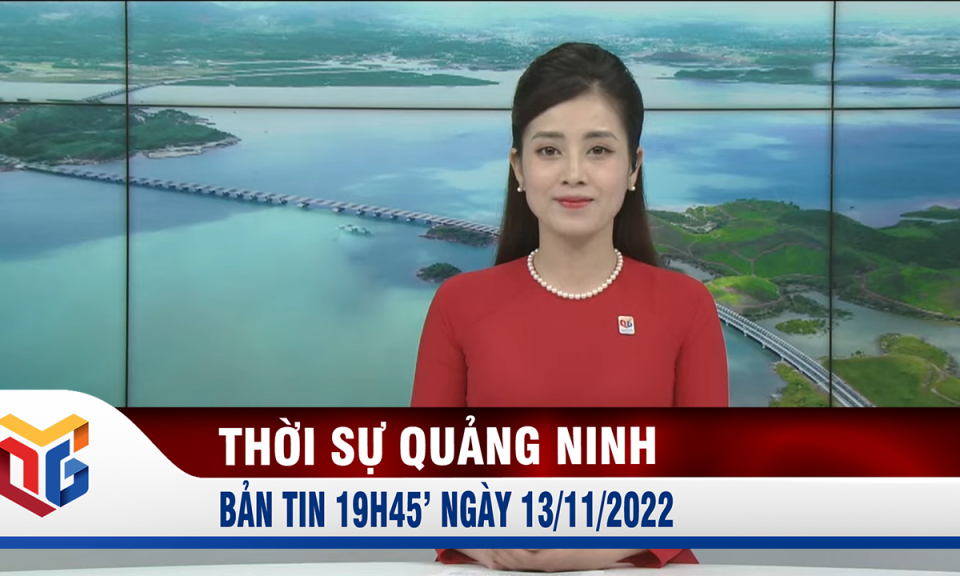 Bản tin thời sự 19h45' ngày 13/11/2022