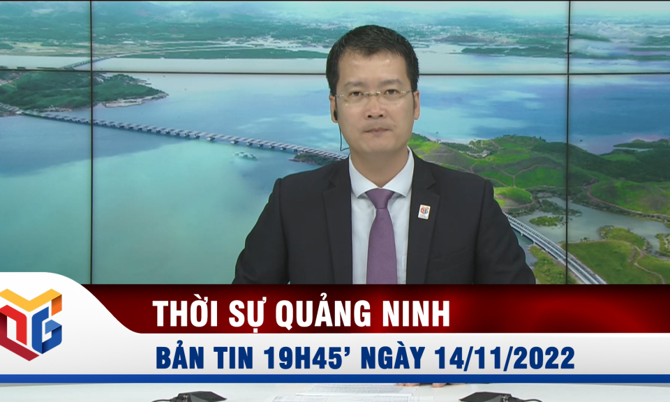 Bản tin thời sự 19h45' ngày 14/11/2022