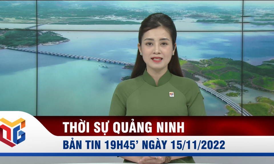 Bản tin thời sự 19h45' ngày 15/11/2022