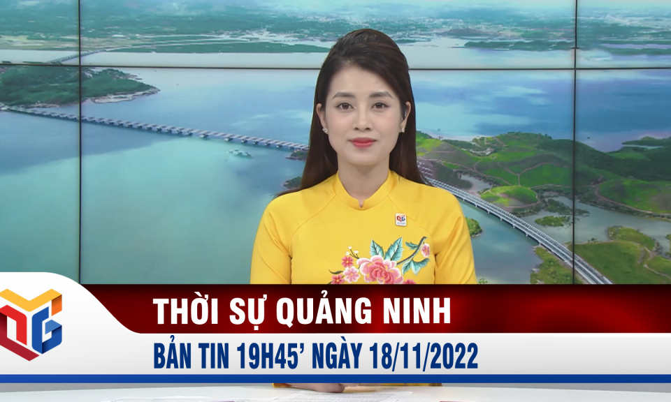 Bản tin thời sự 19h45' ngày 18/11/2022