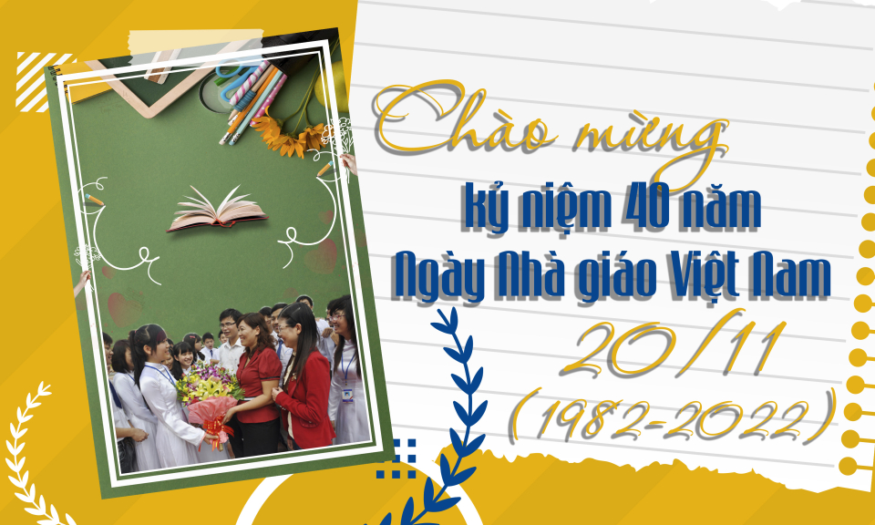 Chào mừng kỷ niệm 40 năm Ngày Nhà giáo Việt Nam 20/11 (1982-2022)