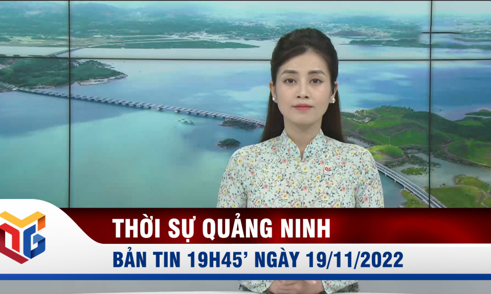 Bản tin thời sự 19h45' ngày 19/11/2022