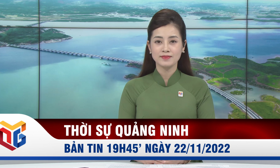 Bản tin thời sự 19h45' ngày 22/11/2022