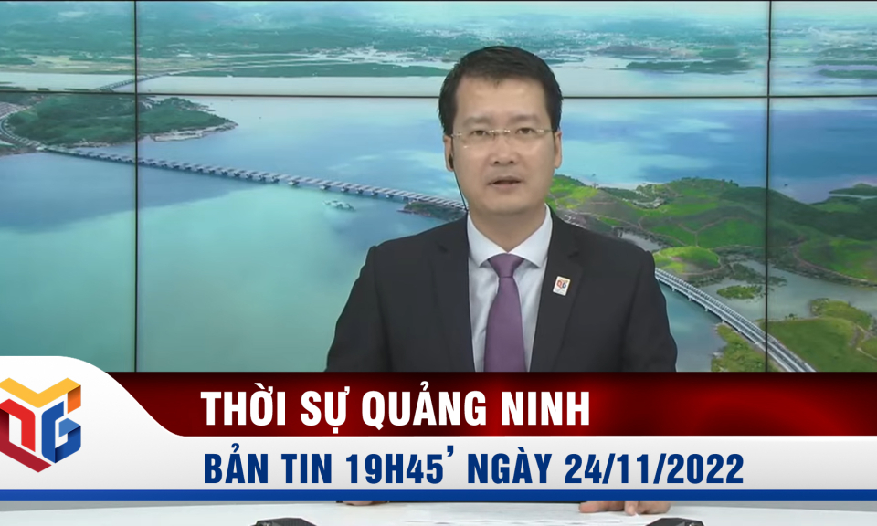 Bản tin thời sự 19h45' ngày 24/11/2022