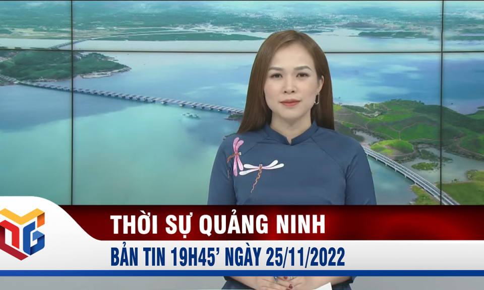 Bản tin thời sự 19h45' ngày 25/11/2022