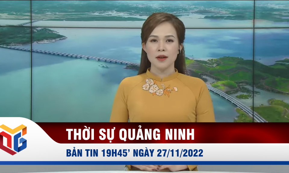 Bản tin thời sự 19h45' ngày 27/11/2022