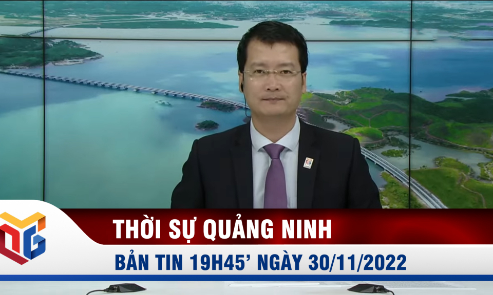 Bản tin thời sự 19h45' ngày 30/11/2022