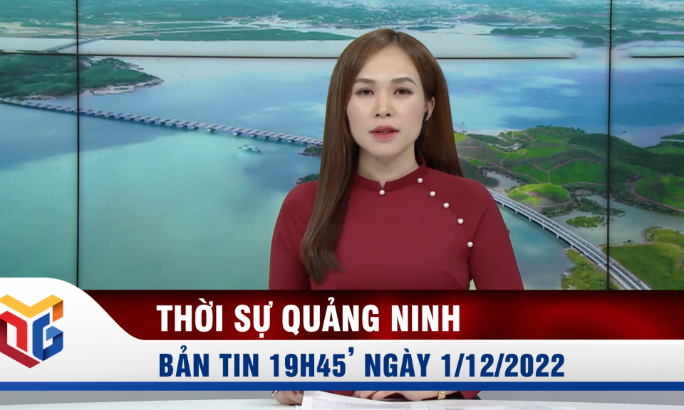 Bản tin thời sự 19h45' ngày 1/12/2022