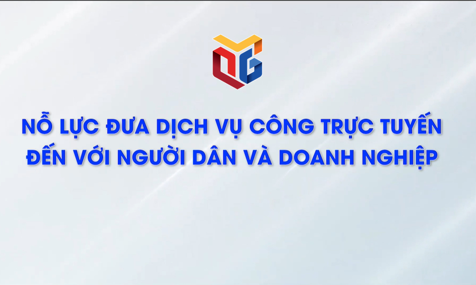 Nỗ lực đưa dịch vụ công trực tuyến đến với người dân và doanh nghiệp