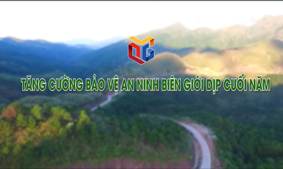 Tăng cường bảo vệ an ninh biên giới dịp cuối năm