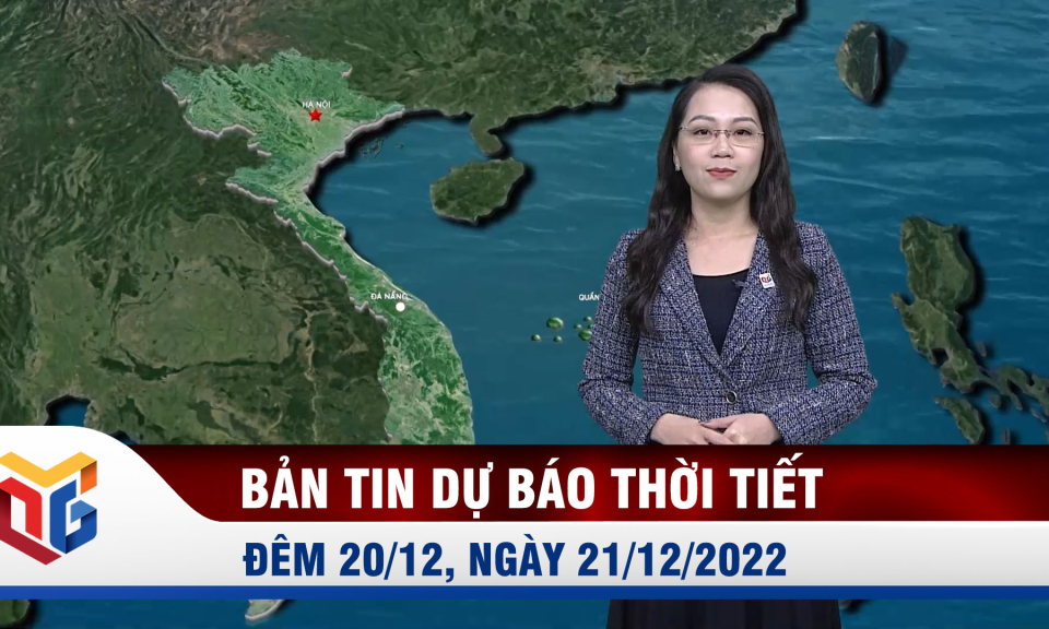 Bản tin dự báo thời tiết đêm 20, ngày 21/12/2022