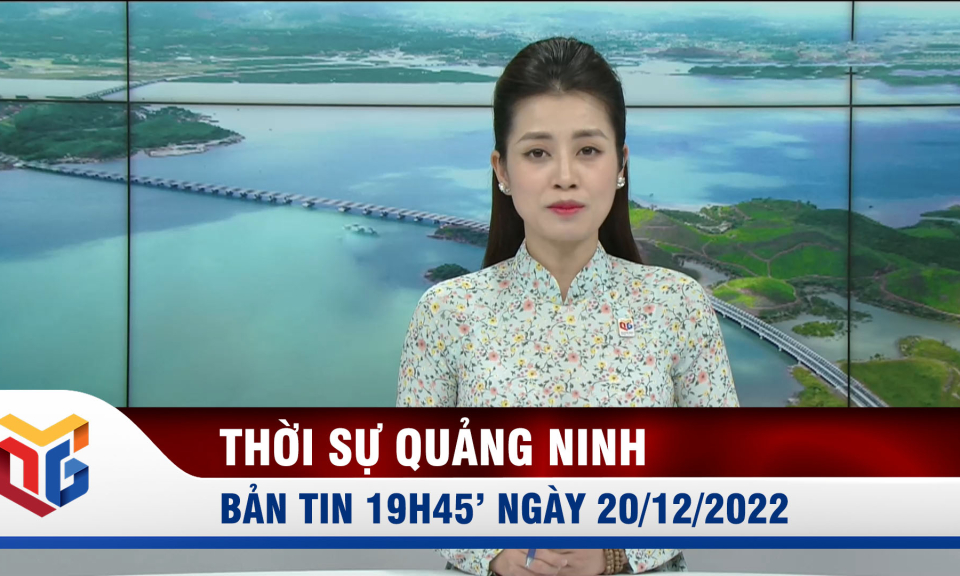 Bản tin thời sự 19h45' ngày 20/12/2022