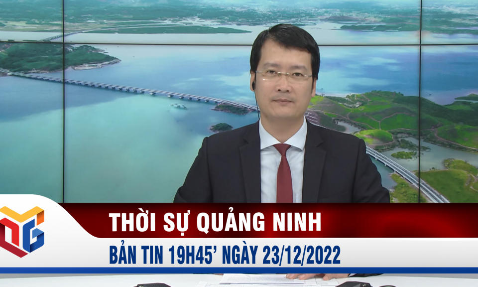 Bản tin thời sự 19h45' ngày 23/12/2022