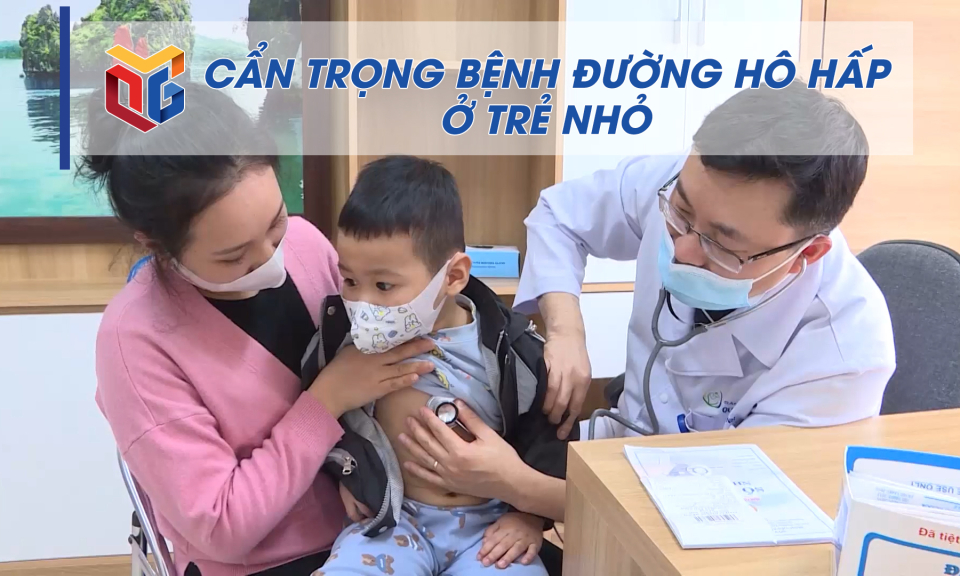 Cẩn trọng với bệnh đường hô hấp ở trẻ nhỏ