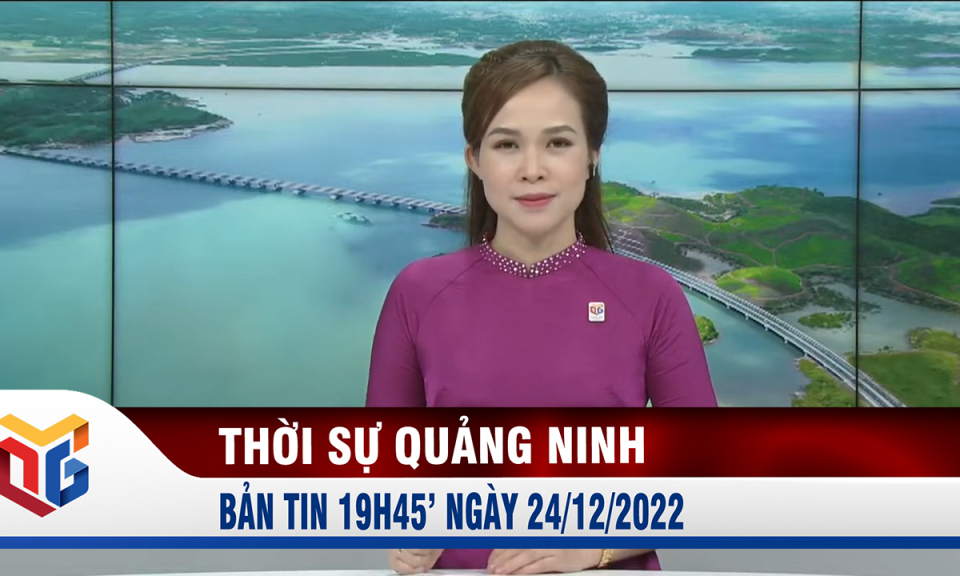 Bản tin thời sự 19h45' ngày 24/12/2022