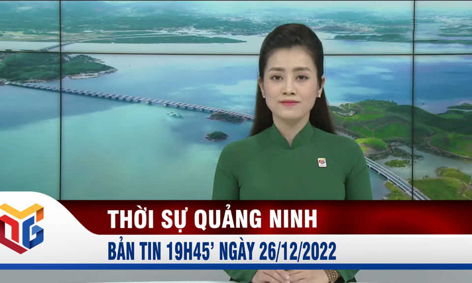 Bản tin thời sự 19h45' ngày 26/12/2022