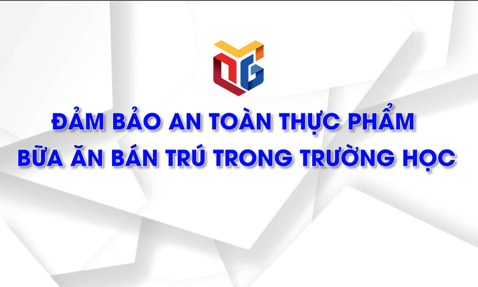 Đảm bảo an toàn thực phẩm bữa ăn bán trú trong trường học