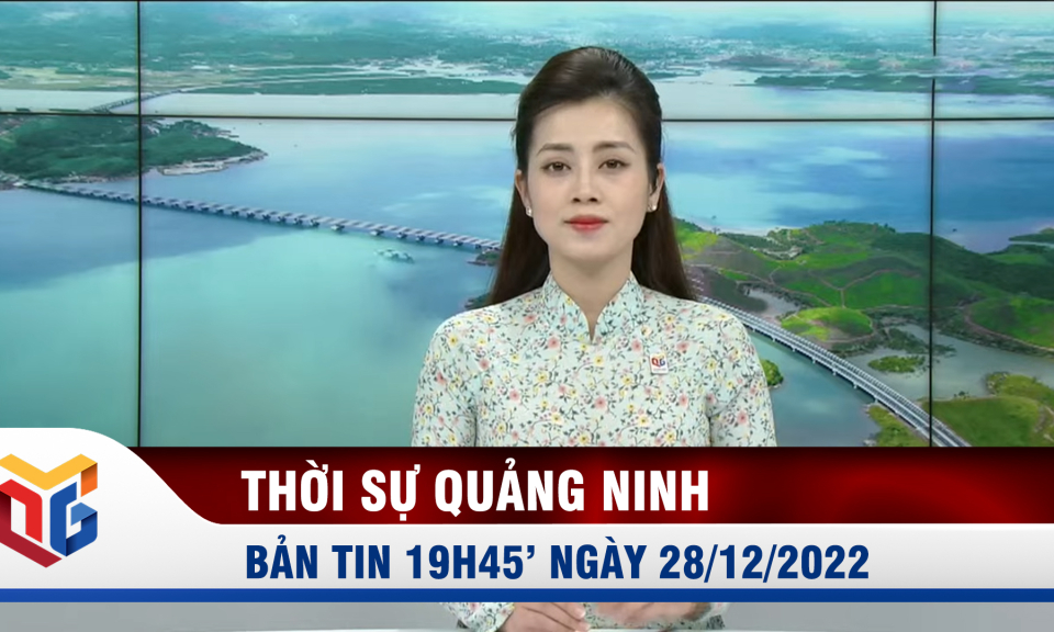 Bản tin thời sự 19h45' ngày 28/12/2022