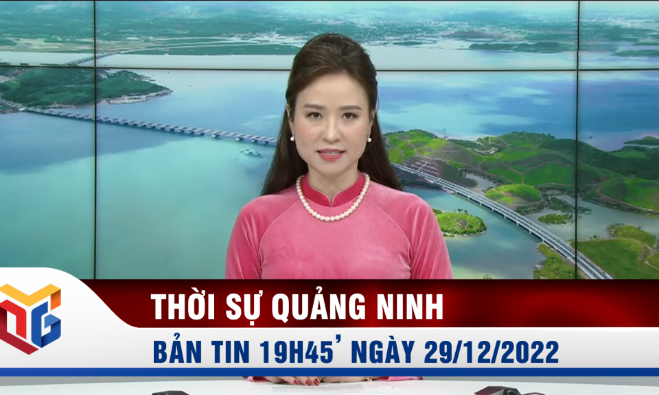 Bản tin thời sự 19h45' ngày 29/12/2022