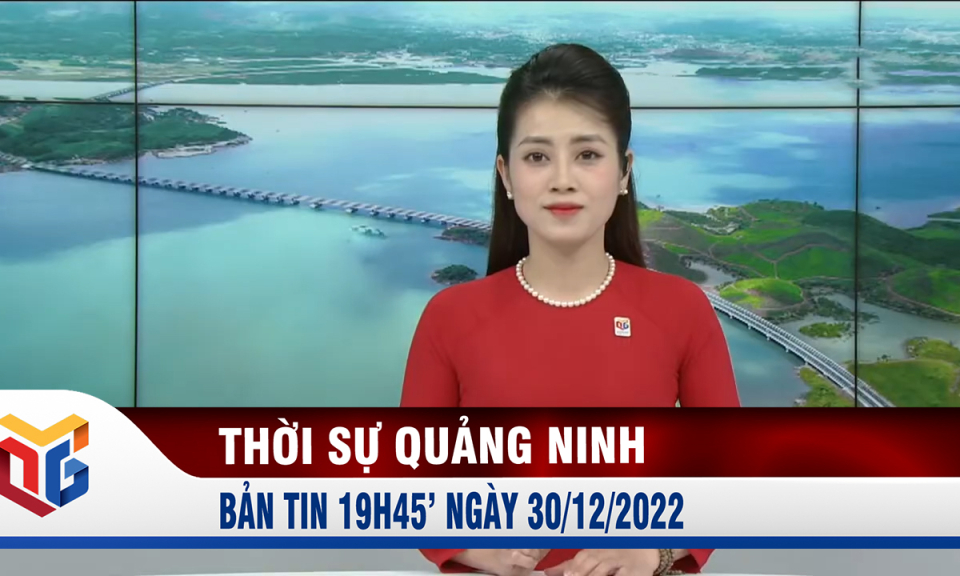 Bản tin thời sự 19h45' ngày 30/12/2022