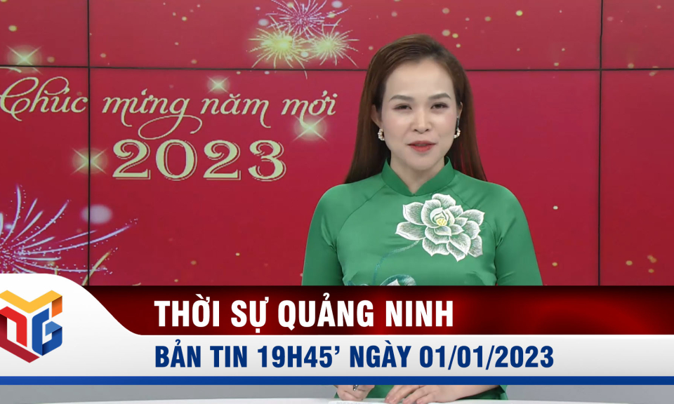 Bản tin thời sự 19h45' ngày 01/01/2023