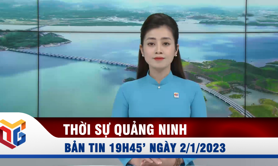 Bản tin thời sự 19h45' ngày 02/01/2023