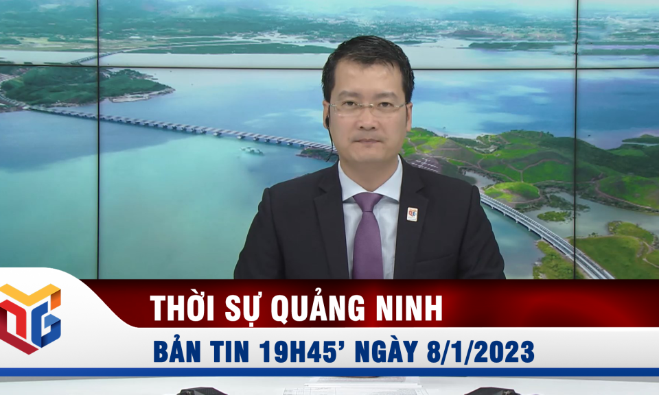 Bản tin thời sự 19h45' ngày 8/1/2023