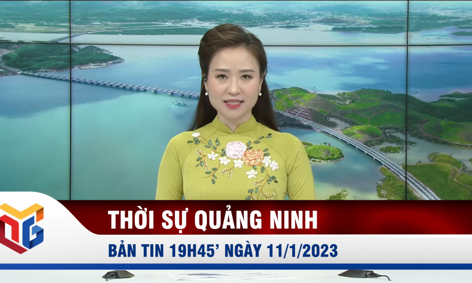 Bản tin thời sự 19h45' ngày 11/1/2023