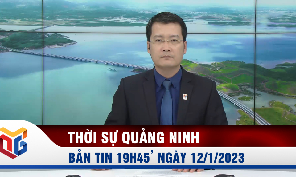 Bản tin thời sự 19h45' ngày 12/1/2023