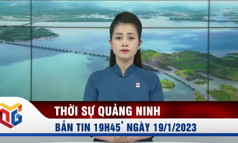 Bản tin thời sự 19h45' ngày 19/01/2023