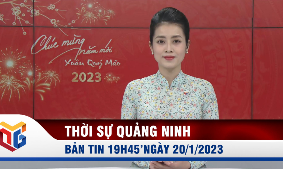 Bản tin thời sự 19h45' ngày 20/01/2023