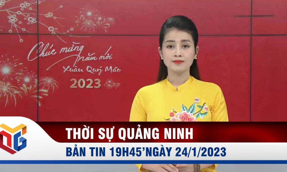 Bản tin thời sự 19h45' ngày 24/1/2023